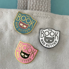 Book Was Better pins by Rather Keen in 3 colorways